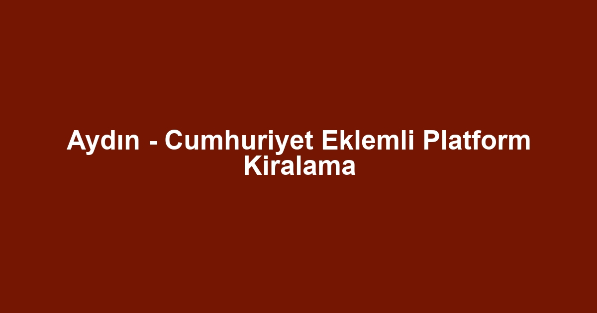 Aydın - Cumhuriyet Eklemli Platform Kiralama