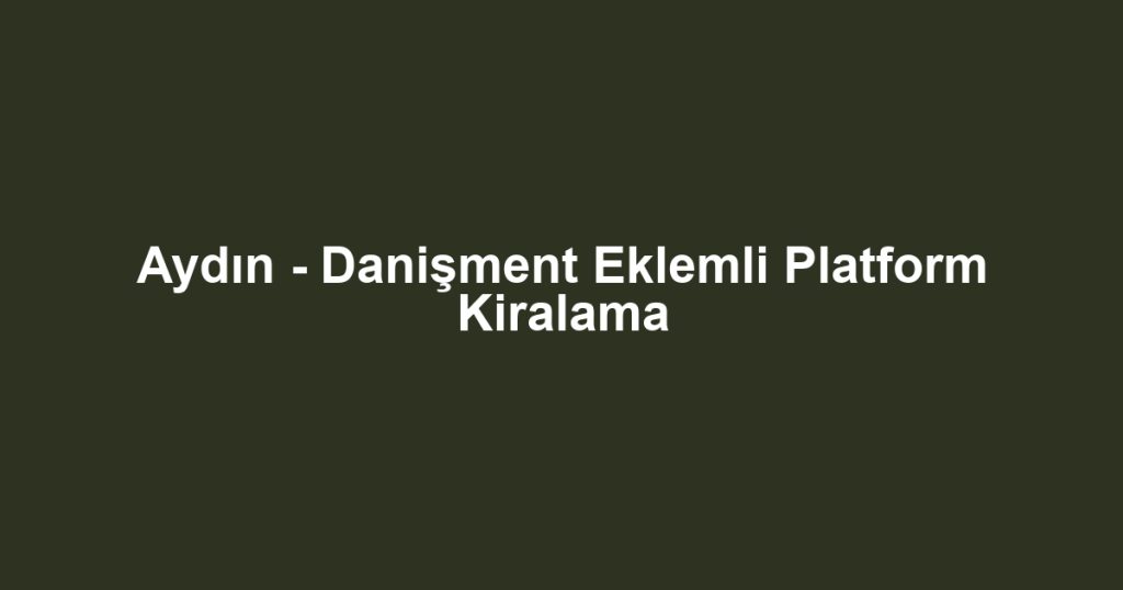 Aydın - Danişment Eklemli Platform Kiralama