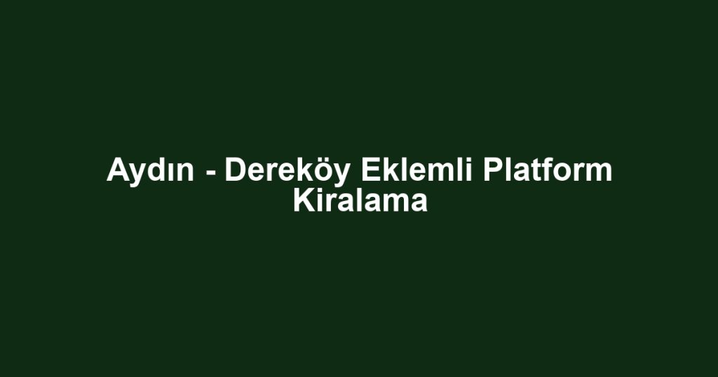 Aydın - Dereköy Eklemli Platform Kiralama