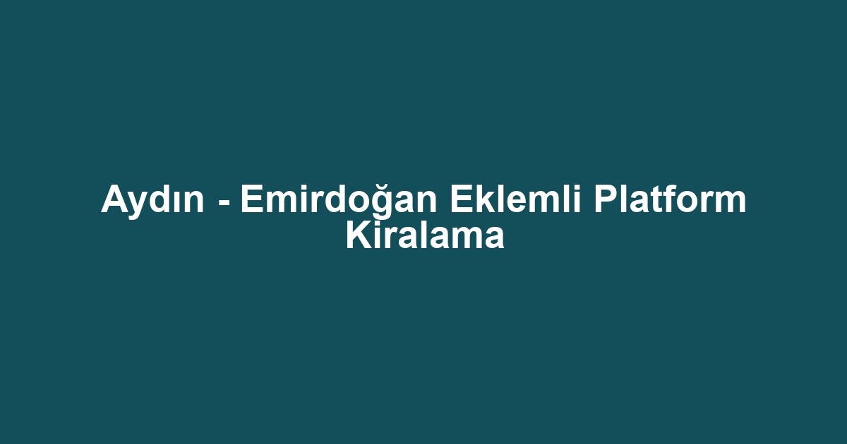 Aydın - Emirdoğan Eklemli Platform Kiralama