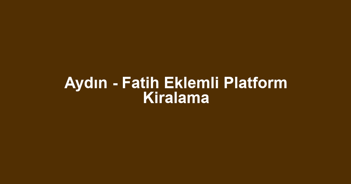 Aydın - Fatih Eklemli Platform Kiralama