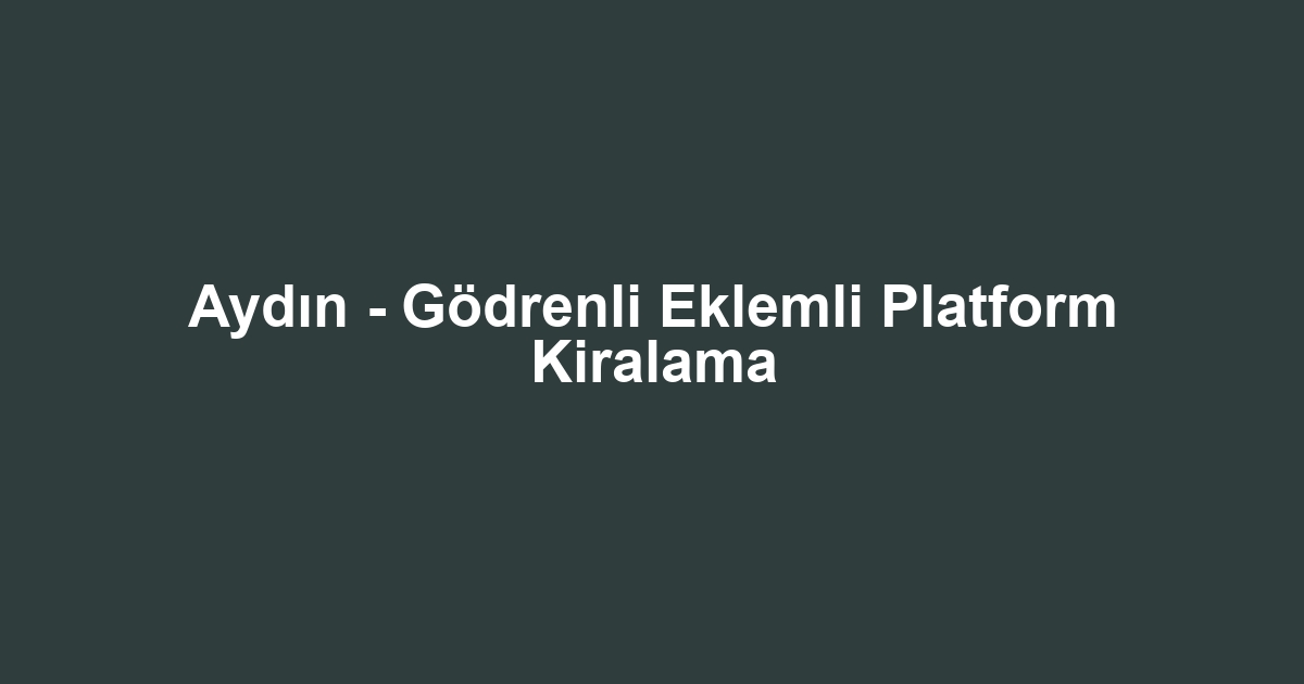 Aydın - Gödrenli Eklemli Platform Kiralama