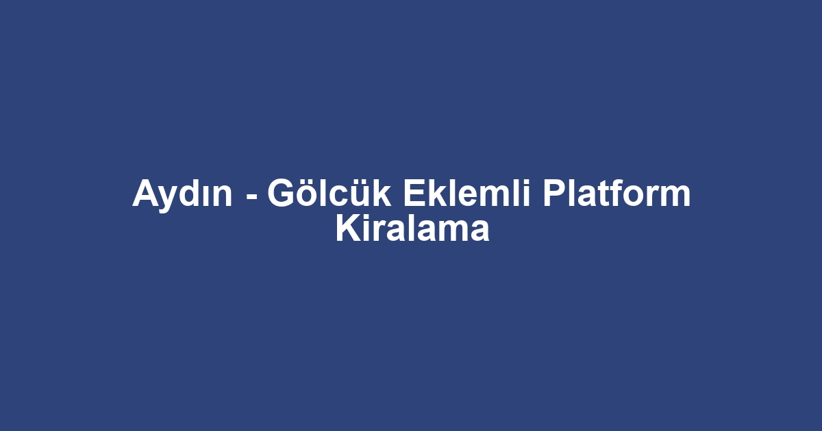 Aydın - Gölcük Eklemli Platform Kiralama