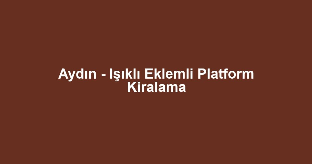 Aydın - Işıklı Eklemli Platform Kiralama