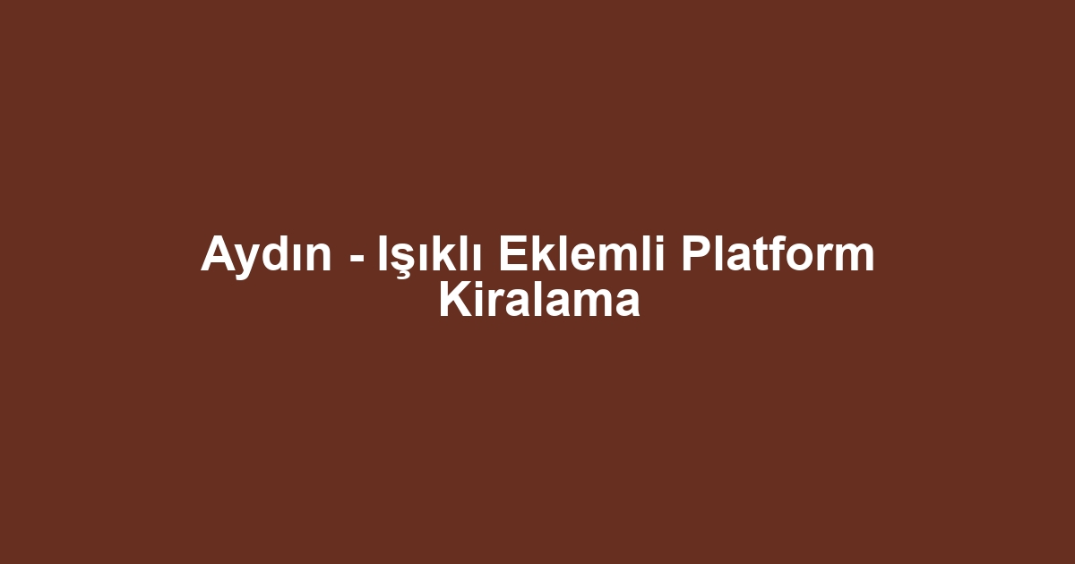 Aydın - Işıklı Eklemli Platform Kiralama