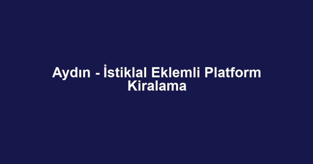 Aydın - İstiklal Eklemli Platform Kiralama