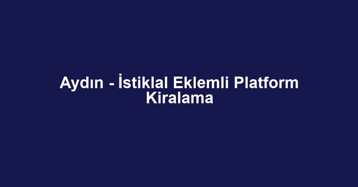 Aydın - İstiklal Eklemli Platform Kiralama