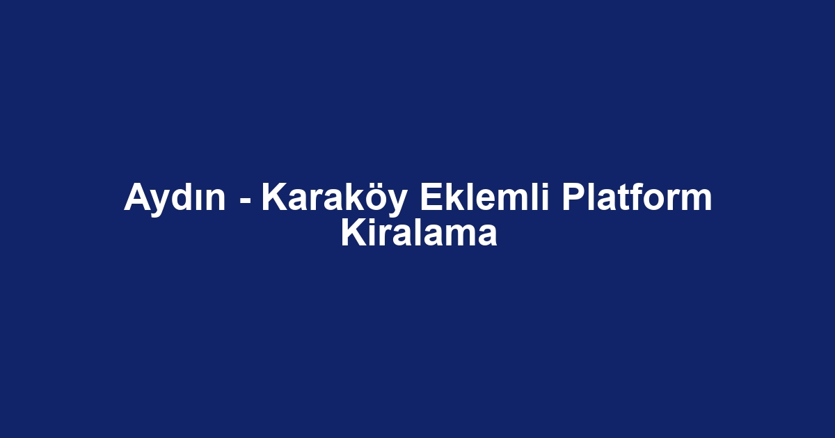 Aydın - Karaköy Eklemli Platform Kiralama