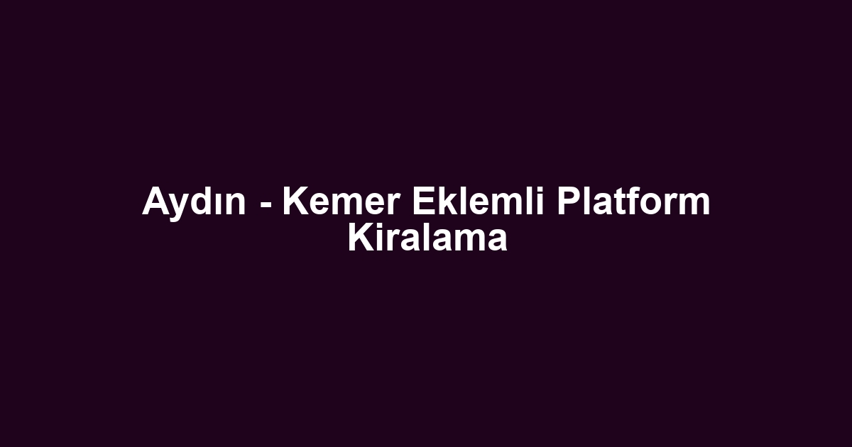 Aydın - Kemer Eklemli Platform Kiralama
