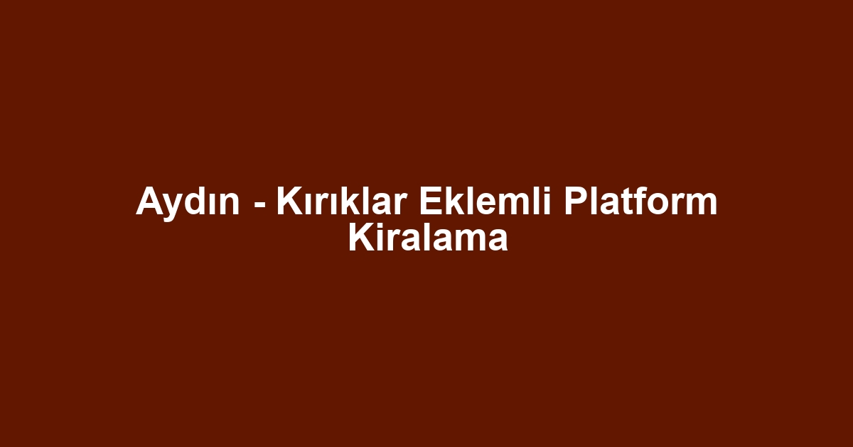 Aydın - Kırıklar Eklemli Platform Kiralama