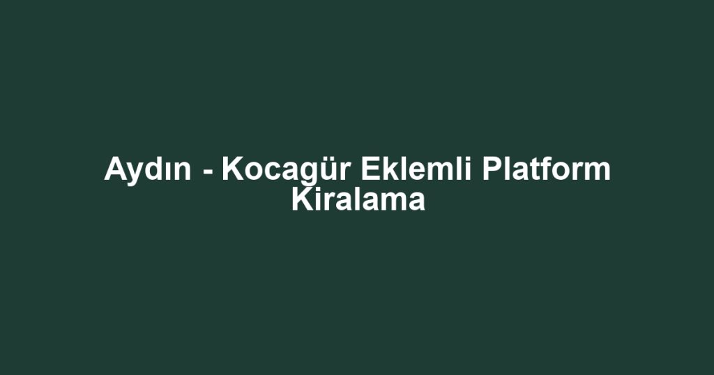 Aydın - Kocagür Eklemli Platform Kiralama