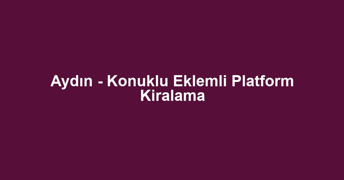 Aydın - Konuklu Eklemli Platform Kiralama