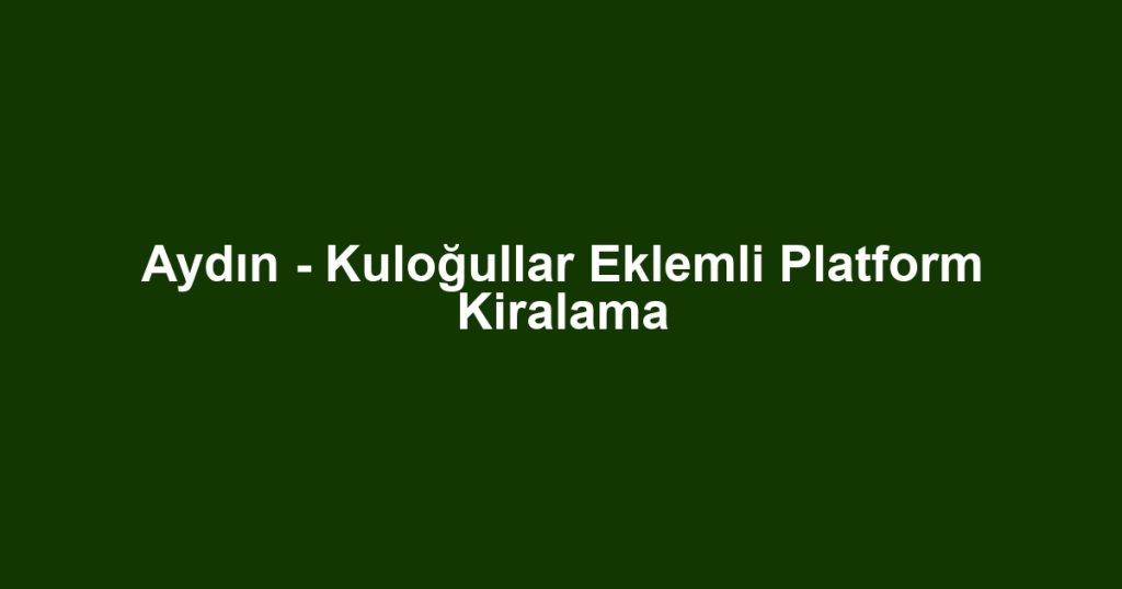 Aydın - Kuloğullar Eklemli Platform Kiralama