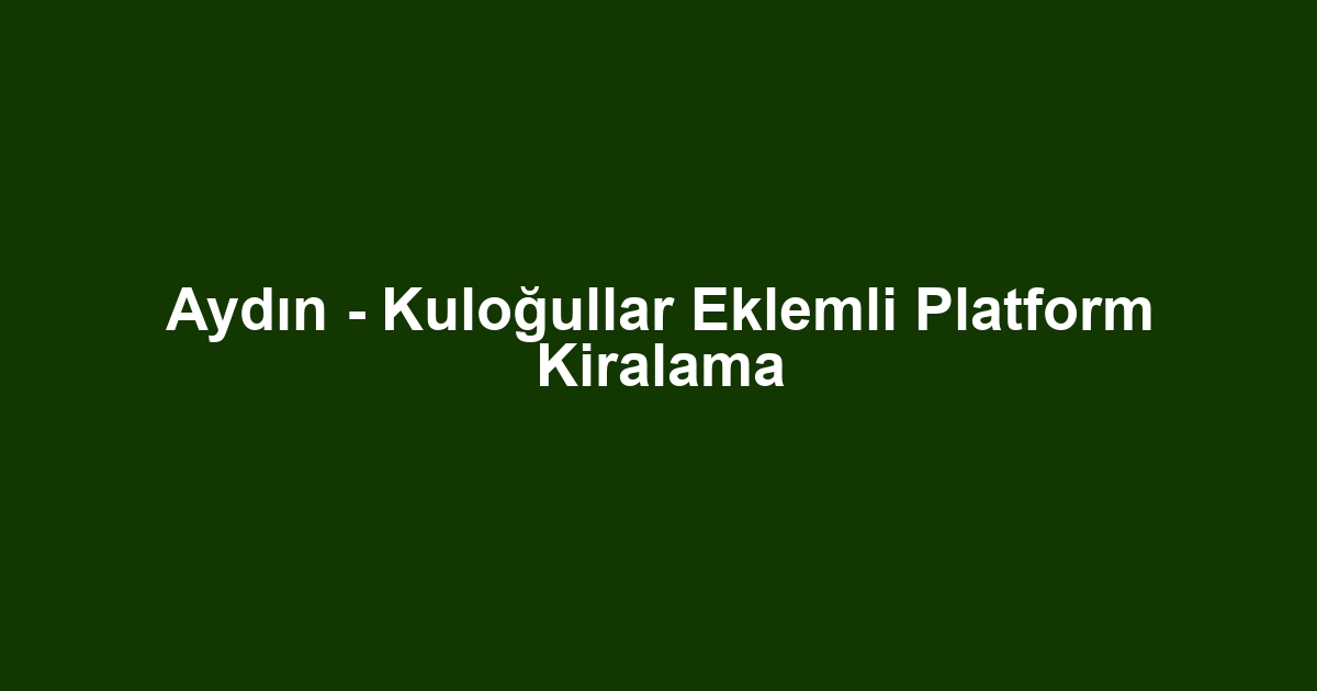 Aydın - Kuloğullar Eklemli Platform Kiralama