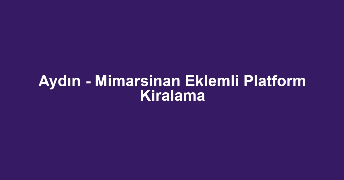 Aydın - Mimarsinan Eklemli Platform Kiralama