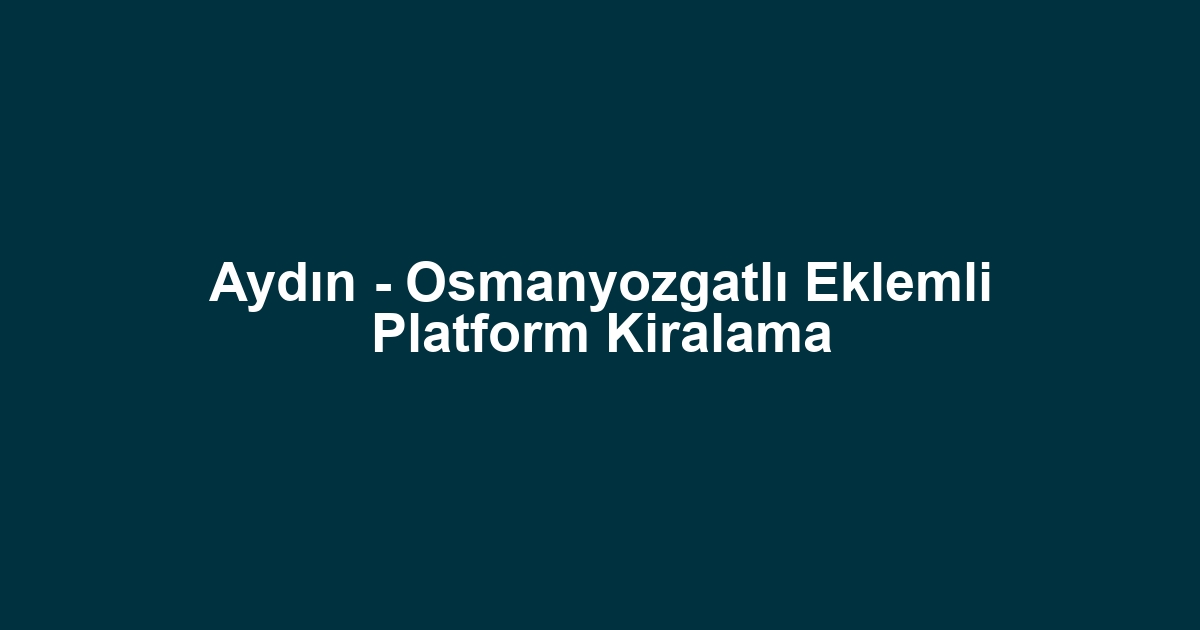 Aydın - Osmanyozgatlı Eklemli Platform Kiralama