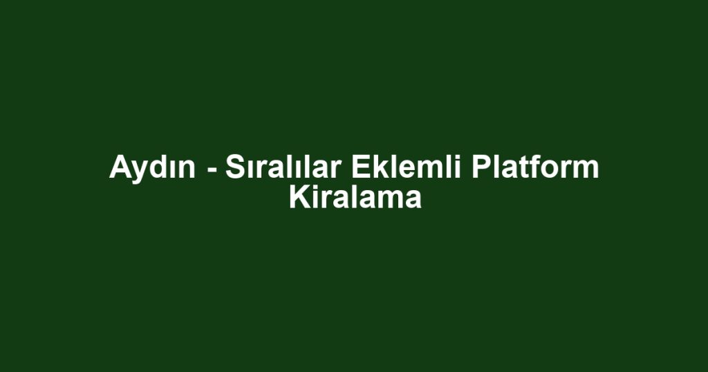 Aydın - Sıralılar Eklemli Platform Kiralama