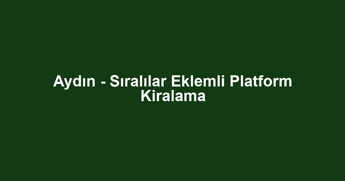 Aydın - Sıralılar Eklemli Platform Kiralama