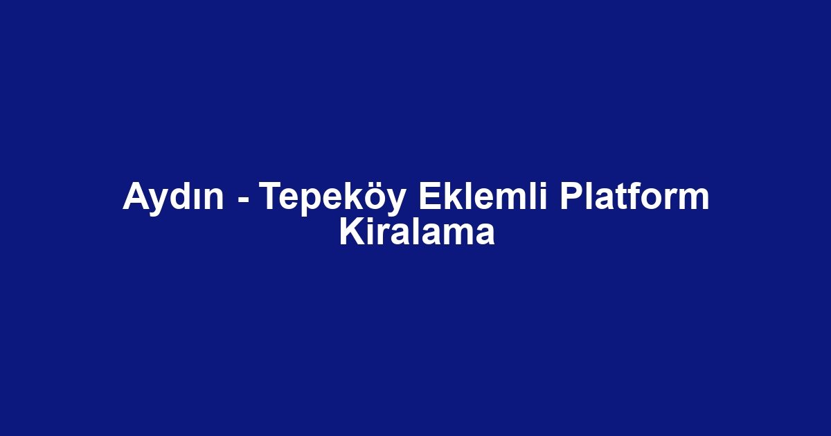Aydın - Tepeköy Eklemli Platform Kiralama