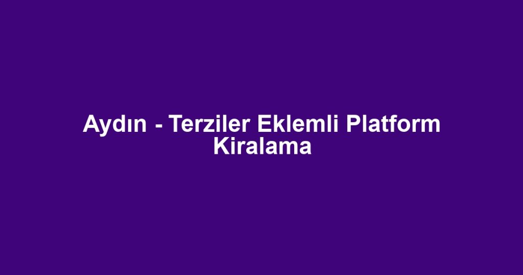 Aydın - Terziler Eklemli Platform Kiralama