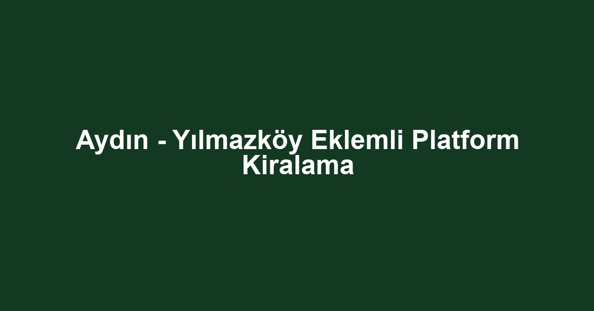 Aydın - Yılmazköy Eklemli Platform Kiralama