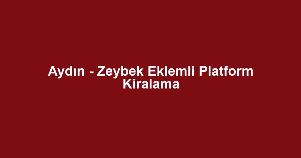 Aydın - Zeybek Eklemli Platform Kiralama
