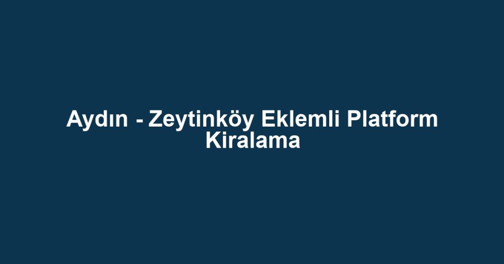 Aydın - Zeytinköy Eklemli Platform Kiralama