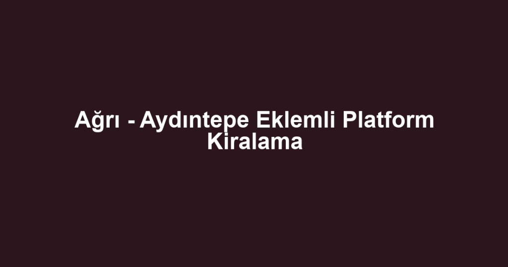 Ağrı - Aydıntepe Eklemli Platform Kiralama