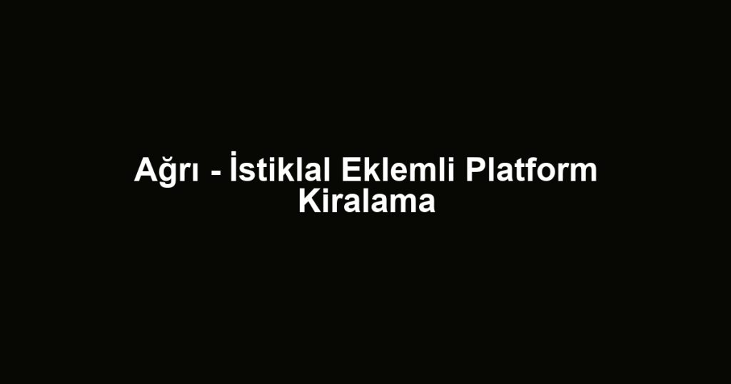 Ağrı - İstiklal Eklemli Platform Kiralama