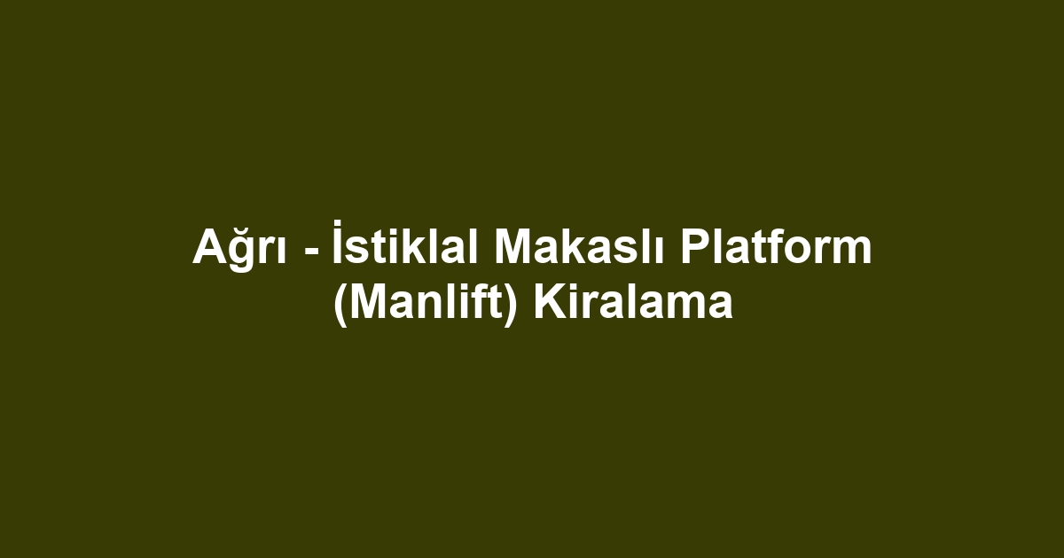 Ağrı - İstiklal Makaslı Platform (Manlift) Kiralama