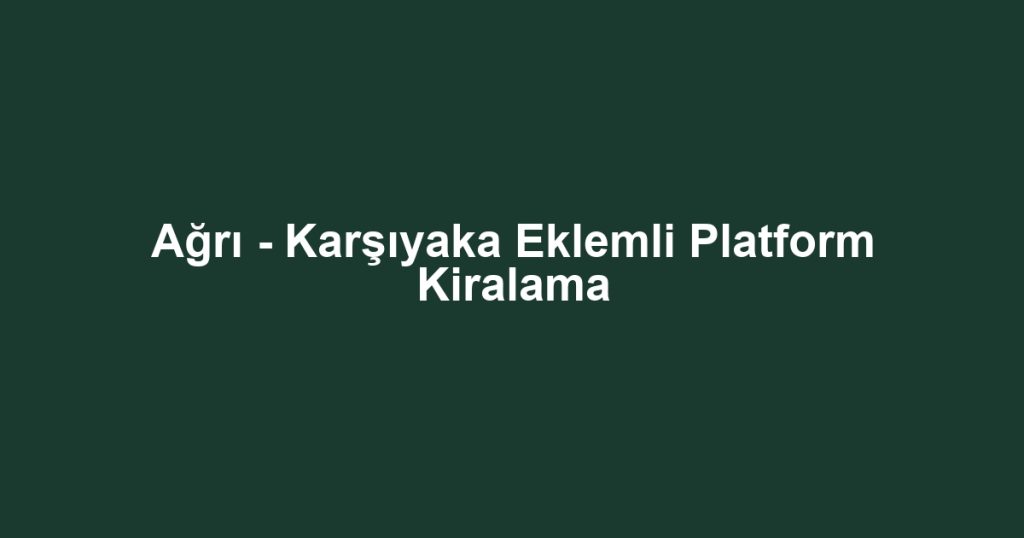 Ağrı - Karşıyaka Eklemli Platform Kiralama