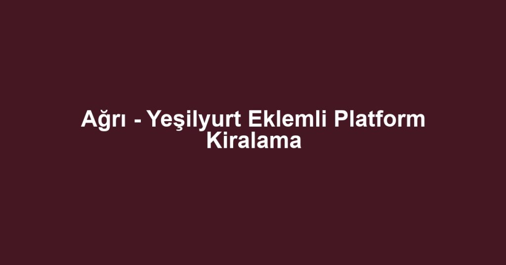 Ağrı - Yeşilyurt Eklemli Platform Kiralama