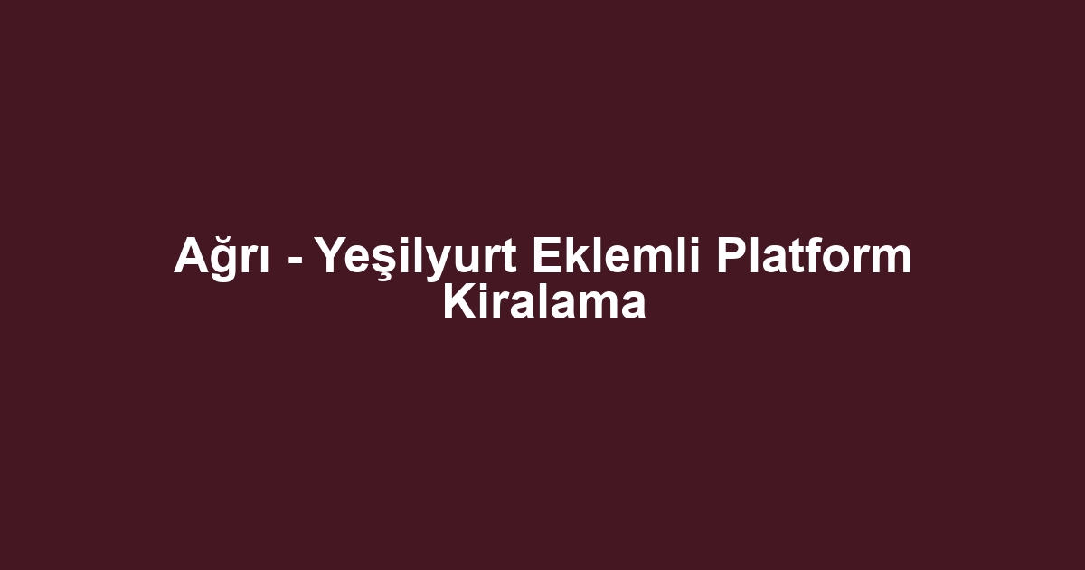 Ağrı - Yeşilyurt Eklemli Platform Kiralama
