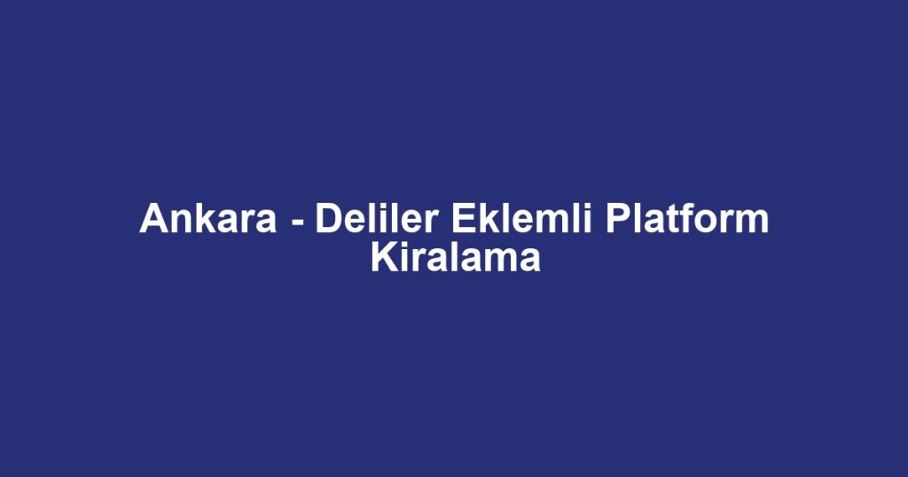 Ankara - Deliler Eklemli Platform Kiralama