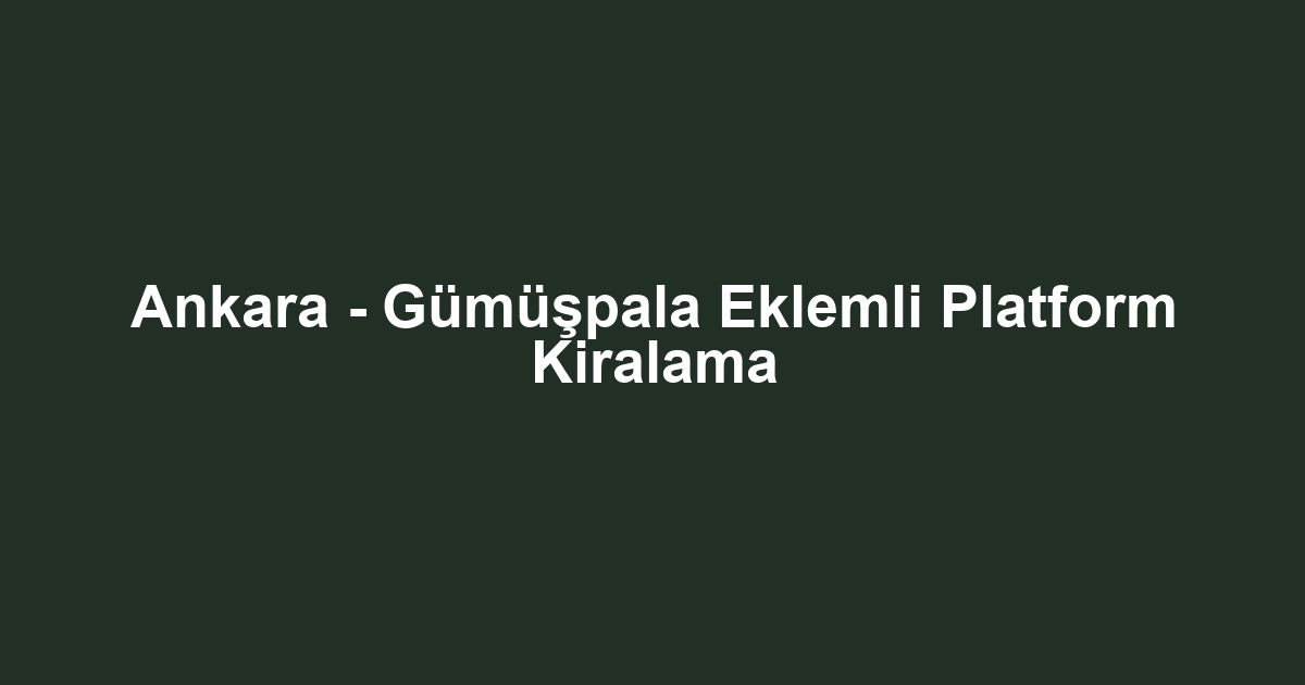 Ankara - Gümüşpala Eklemli Platform Kiralama