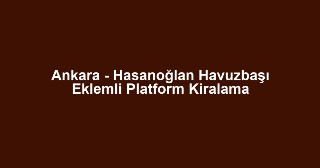 Ankara - Hasanoğlan Havuzbaşı Eklemli Platform Kiralama