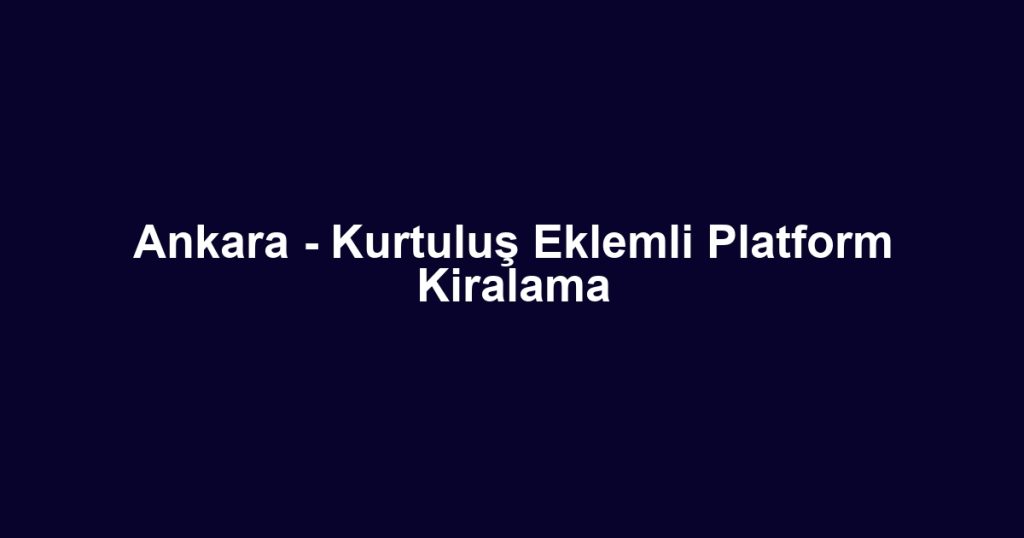 Ankara - Kurtuluş Eklemli Platform Kiralama