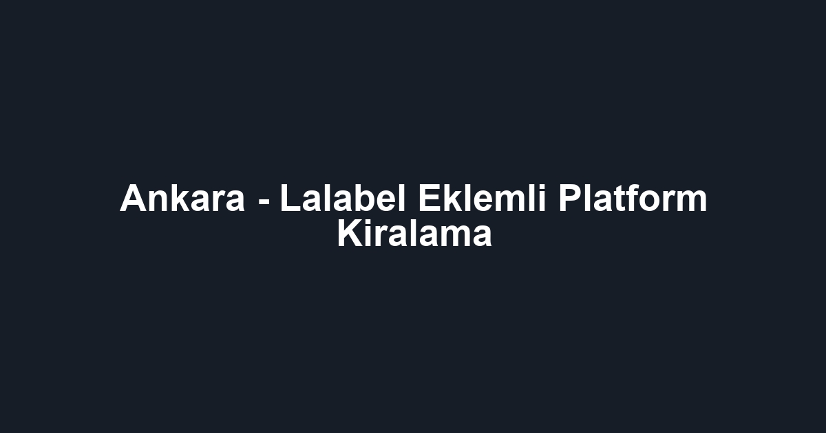 Ankara - Lalabel Eklemli Platform Kiralama