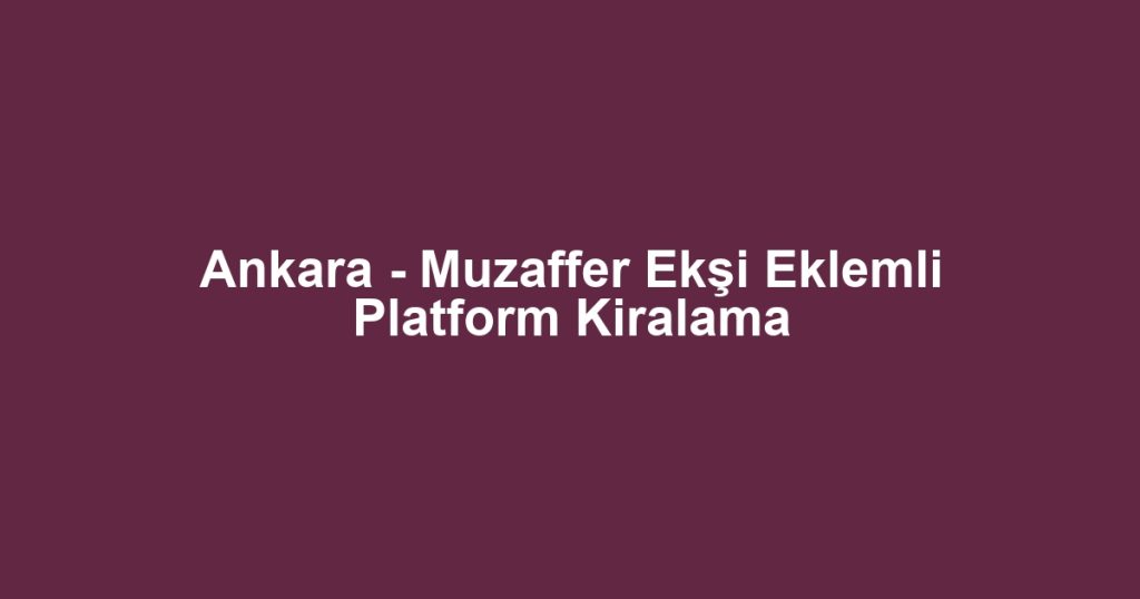 Ankara - Muzaffer Ekşi Eklemli Platform Kiralama