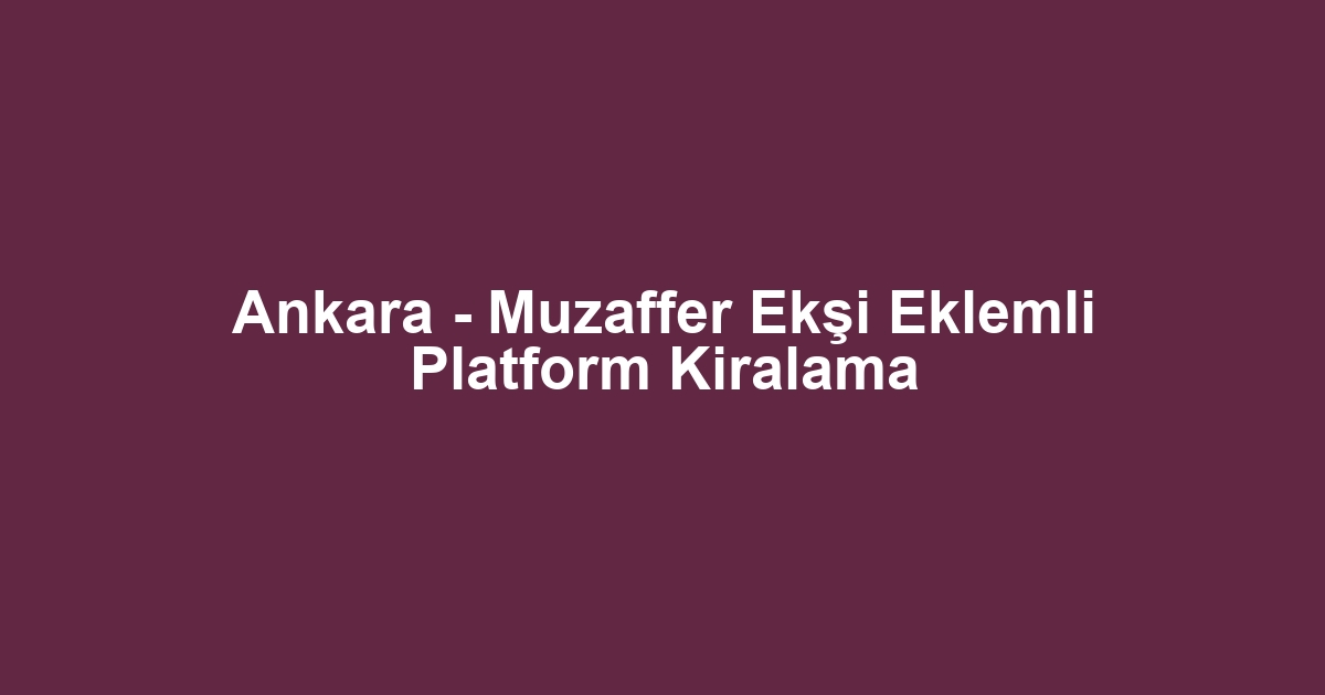 Ankara - Muzaffer Ekşi Eklemli Platform Kiralama