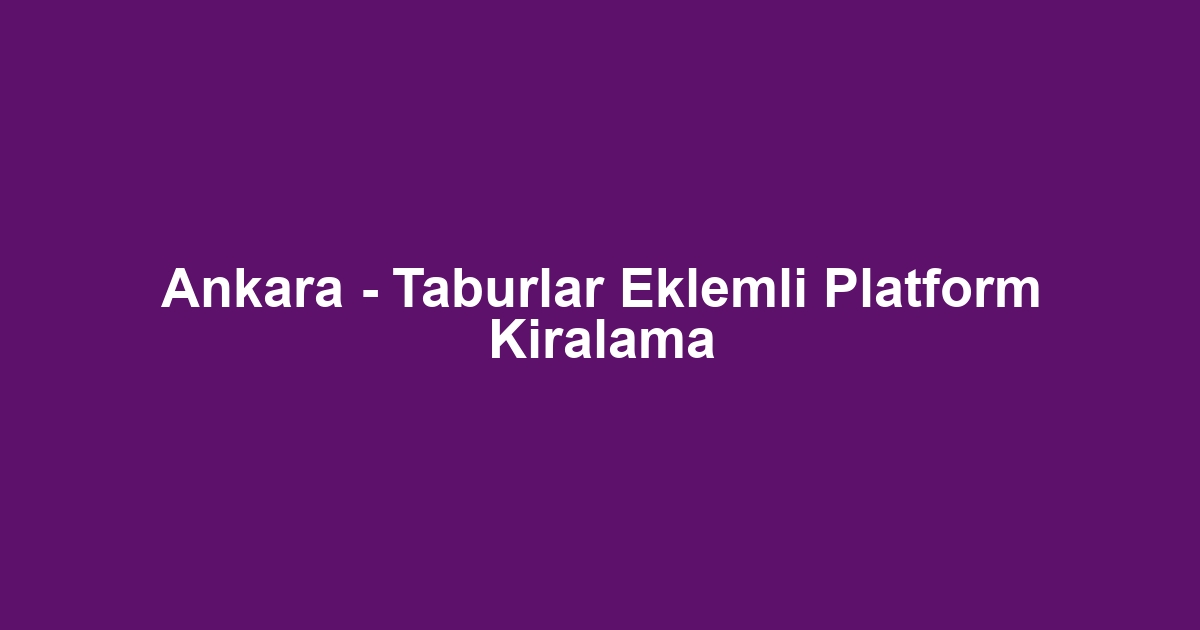 Ankara - Taburlar Eklemli Platform Kiralama