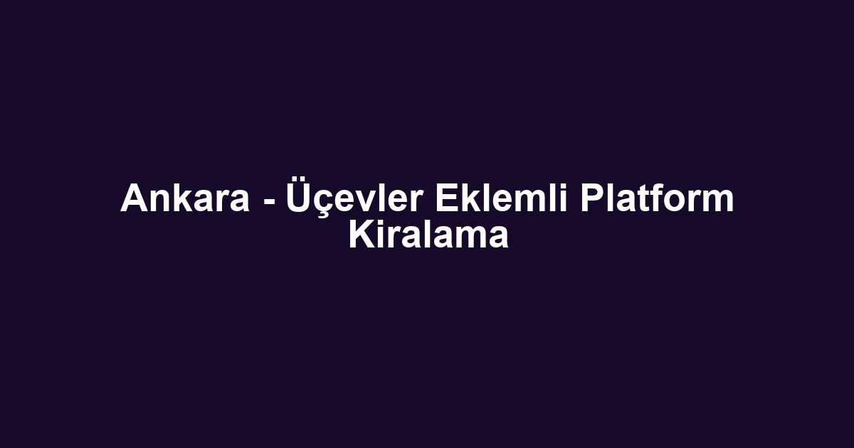 Ankara - Üçevler Eklemli Platform Kiralama
