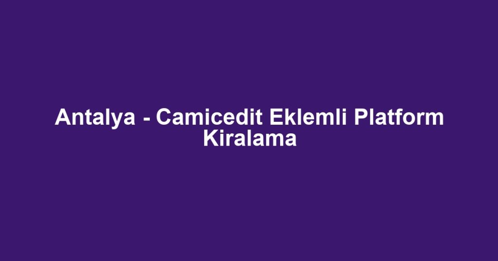 Antalya - Camicedit Eklemli Platform Kiralama