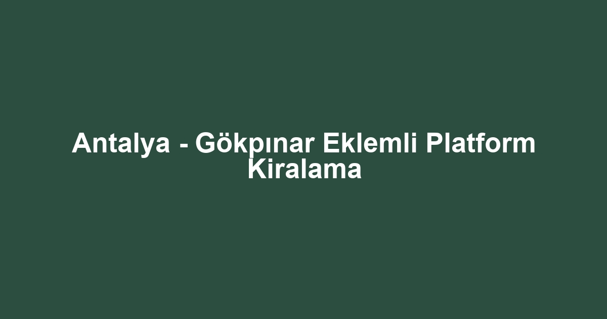 Antalya - Gökpınar Eklemli Platform Kiralama