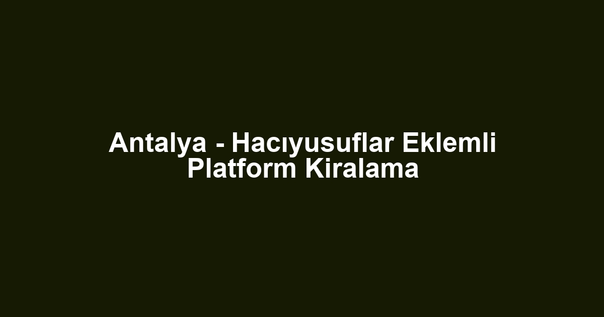 Antalya - Hacıyusuflar Eklemli Platform Kiralama