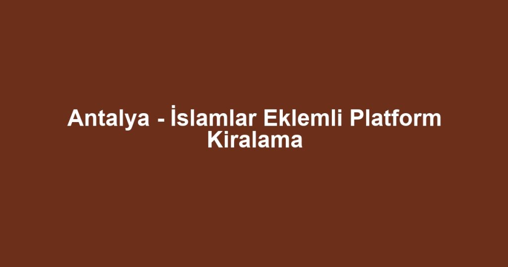 Antalya - İslamlar Eklemli Platform Kiralama