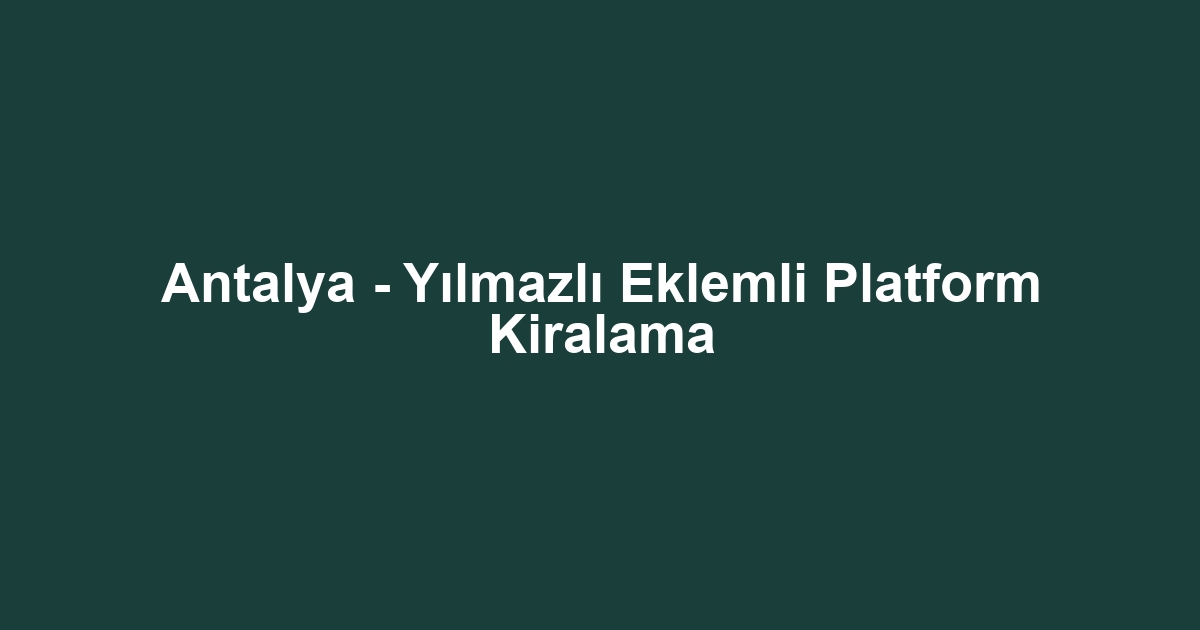 Antalya - Yılmazlı Eklemli Platform Kiralama