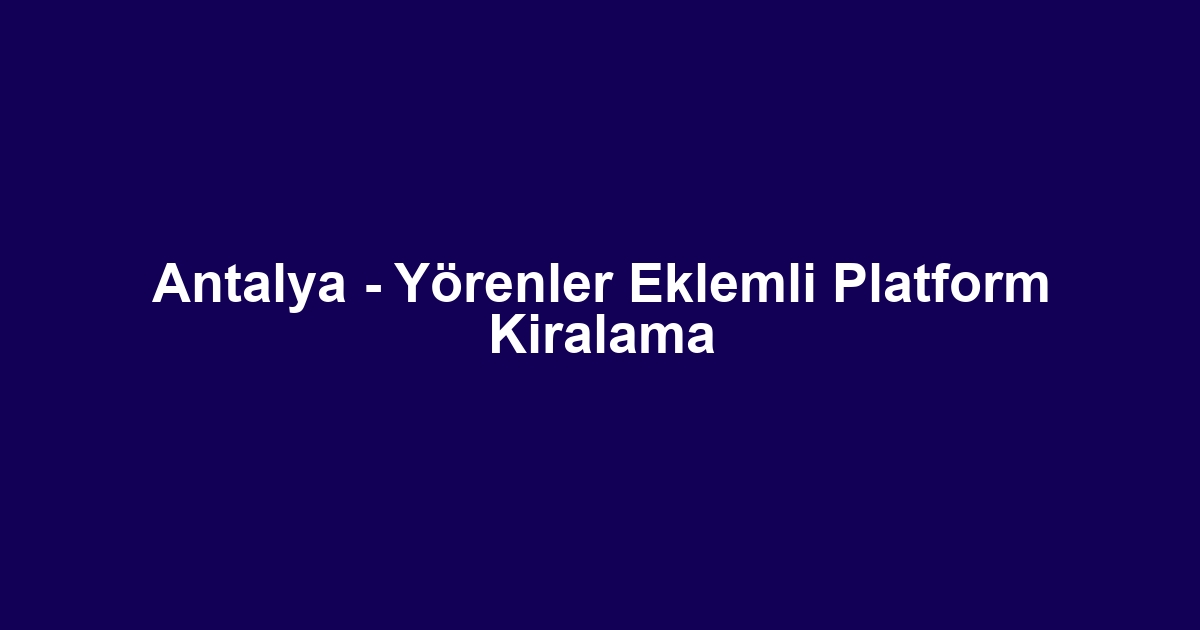 Antalya - Yörenler Eklemli Platform Kiralama
