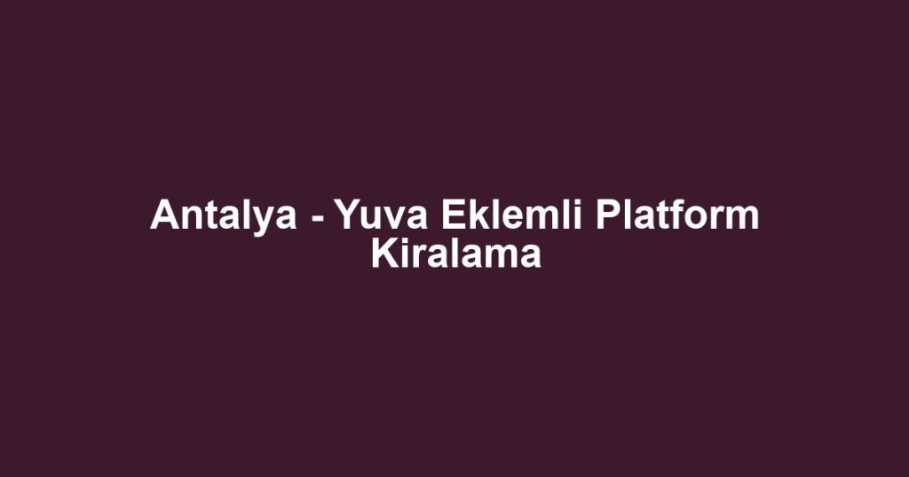 Antalya - Yuva Eklemli Platform Kiralama