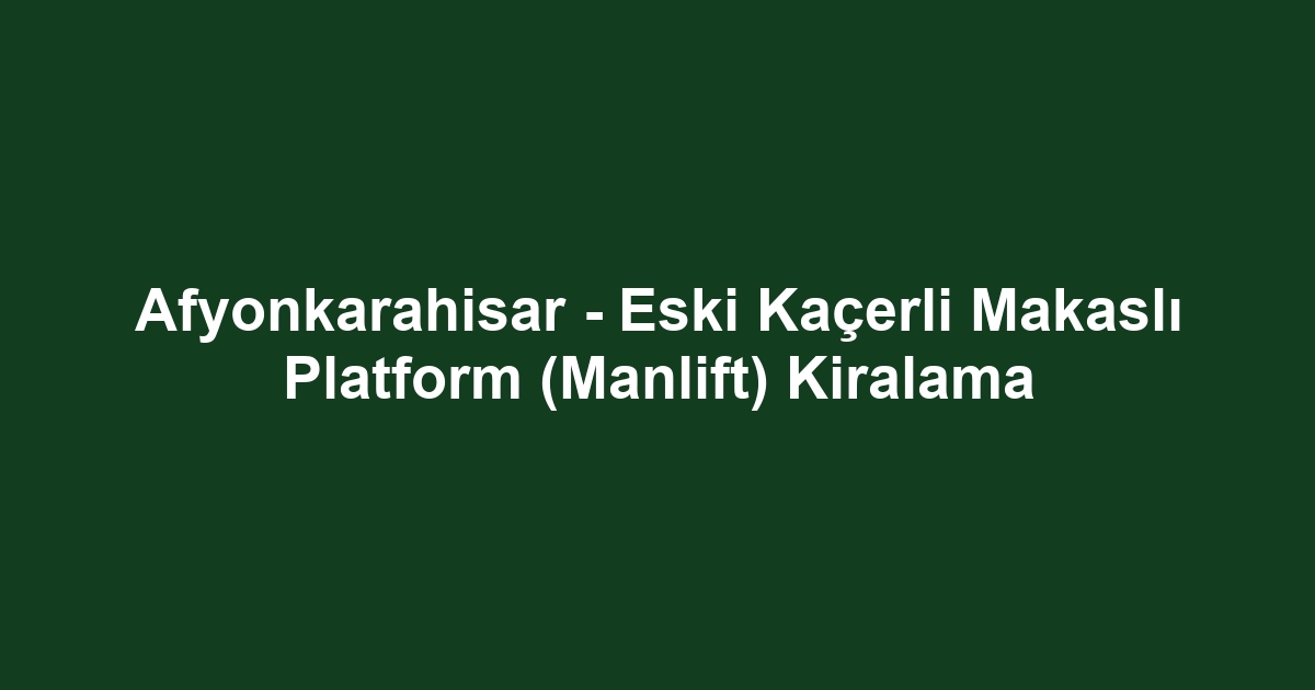 Afyonkarahisar - Eski Kaçerli Makaslı Platform (Manlift) Kiralama